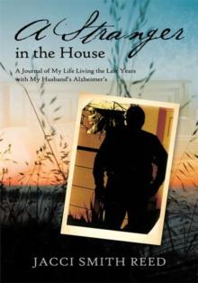 A Stranger in the House : A Journal of My Life Living the Last Years with My Husband'S Alzheimer'S