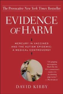 Evidence of Harm : Mercury in Vaccines and the Autism Epidemic: A Medical Controversy