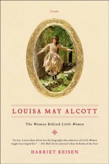 Louisa May Alcott : The Woman Behind Little Women