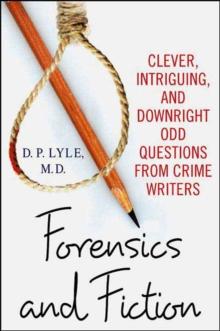 Forensics and Fiction : Clever, Intriguing, and Downright Odd Questions from Crime Writers