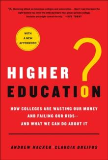 Higher Education? : How Colleges Are Wasting Our Money and Failing Our Kids---and What We Can Do About It