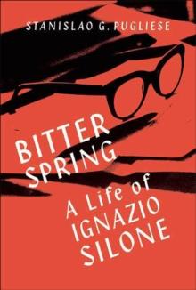 Bitter Spring : A Life of Ignazio Silone