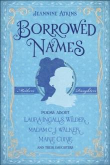 Borrowed Names : Poems About Laura Ingalls Wilder, Madam C.J. Walker, Marie Curie, and Their Daughters