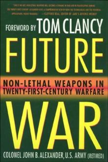 Future War : Non-Lethal Weapons in Twenty-First-Century Warfare