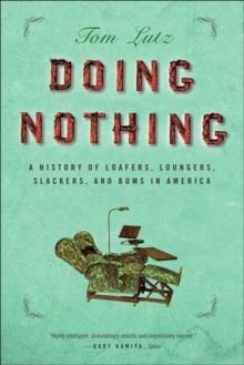 Doing Nothing : A History of Loafers, Loungers, Slackers, and Bums in America