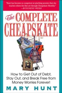 The Complete Cheapskate : How to Get Out of Debt, Stay Out, and Break Free from Money Worries Forever