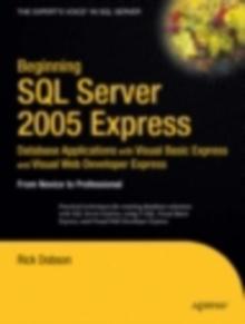 Beginning SQL Server 2005 Express Database Applications with Visual Basic Express and Visual Web Developer Express : From Novice to Professional