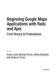 Beginning Google Maps Applications with Rails and Ajax : From Novice to Professional