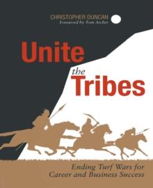 Unite the Tribes : Ending Turf Wars for Career and Business Success