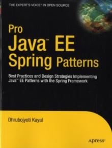 Pro Java  EE Spring Patterns : Best Practices and Design Strategies Implementing Java EE Patterns with the Spring Framework