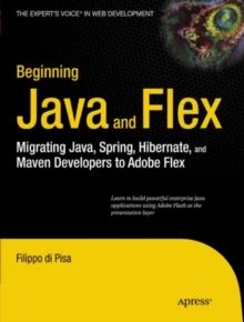 Beginning Java and Flex : Migrating Java, Spring, Hibernate and Maven Developers to Adobe Flex