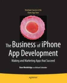 The Business of iPhone App Development : Making and Marketing Apps that Succeed