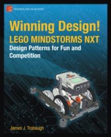 Winning Design! : LEGO MINDSTORMS NXT Design Patterns for Fun and Competition