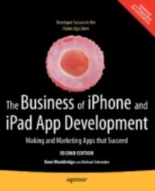 The Business of iPhone and iPad App Development : Making and Marketing Apps that Succeed