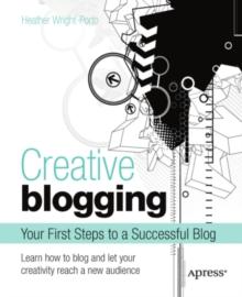 Creative Blogging : Your First Steps to a Successful Blog