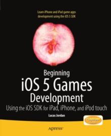 Beginning iOS 5 Games Development : Using the iOS SDK for iPad, iPhone and iPod touch