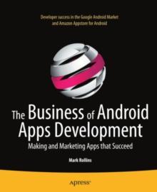 The Business of Android Apps Development : Making and Marketing Apps that Succeed