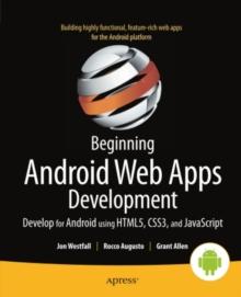 Beginning Android Web Apps Development : Develop for Android using HTML5, CSS3, and JavaScript