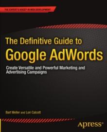 The Definitive Guide to Google AdWords : Create Versatile and Powerful Marketing and Advertising Campaigns