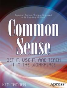 Common Sense : Get It, Use It, and Teach It in the Workplace