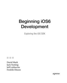 Beginning iOS 6 Development : Exploring the iOS SDK