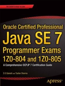 Oracle Certified Professional Java SE 7 Programmer Exams 1Z0-804 and 1Z0-805 : A Comprehensive OCPJP 7 Certification Guide