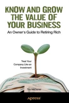 Know and Grow the Value of Your Business : An Owner's Guide to Retiring Rich