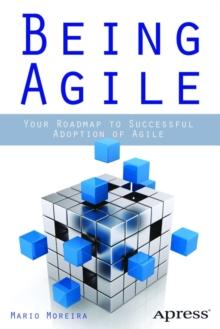 Being Agile : Your Roadmap to Successful Adoption of Agile