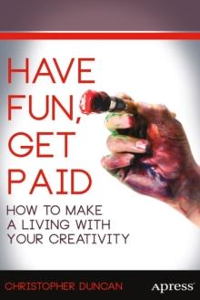 Have Fun, Get Paid : How to Make a Living with Your Creativity