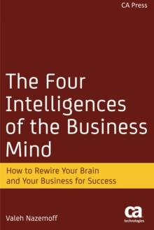 The Four Intelligences of the Business Mind : How to Rewire Your Brain and Your Business for Success