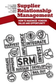 Supplier Relationship Management : How to Maximize Vendor Value and Opportunity