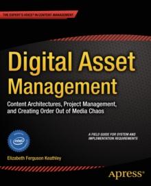 Digital Asset Management : Content Architectures, Project Management, and Creating Order out of Media Chaos