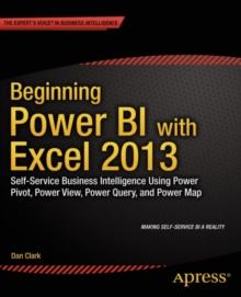 Beginning Power BI with Excel 2013 : Self-Service Business Intelligence Using Power Pivot, Power View, Power Query, and Power Map