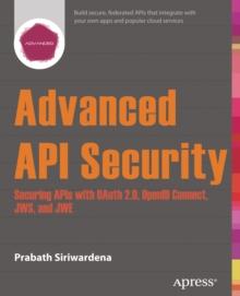 Advanced API Security : Securing APIs with OAuth 2.0, OpenID Connect, JWS, and JWE