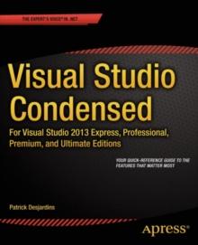 Visual Studio Condensed : For Visual Studio 2013 Express, Professional, Premium and Ultimate Editions