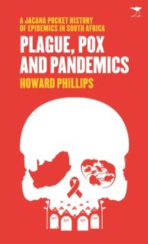 Plague, Pox and Pandemics - A Jacana Pocket History of Epidemics in South Africa