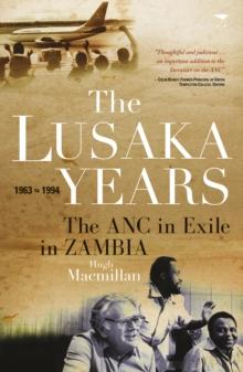 The Lusaka Years: The ANC in exile in Zambia, 1963 to 1994