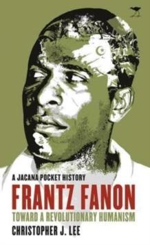 Frantz Fanon : Toward a revolutionary humanism