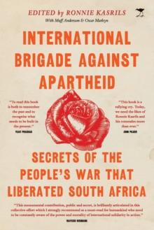 International Brigade Against Apartheid : Secrets of the War that Liberated South Africa