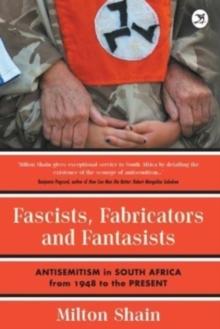 Fascists, Fabricators and Fantasists : Anti-Semitism in South Africa from 1948 to the Present