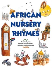 African Nursery Rhymes : Popular rhymes for South African children reworked and illustrated by Liz Mills