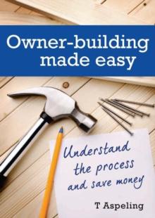 Owner Building Made Easy : Understand the process and save money