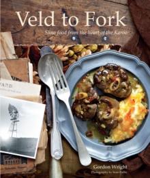 From Veld to Fork : Slow food from the heart of the Karoo