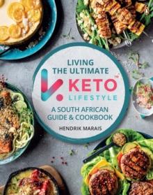 Living the Ultimate Keto Lifestyle : A South African Guide and Cookbook