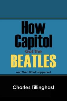 How Capitol Got the Beatles : And Then What Happened