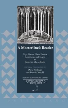 A Maeterlinck Reader : Plays, Poems, Short Fiction, Aphorisms, and Essays by Maurice Maeterlinck - Edited and Translated by David Willinger and Daniel Gerould