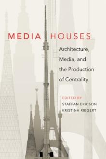 Media Houses : Architecture, Media, and the Production of Centrality