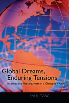 Global Dreams, Enduring Tensions : International Baccalaureate in a Changing World