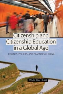 Citizenship and Citizenship Education in a Global Age : Politics, Policies, and Practices in China