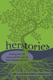 Herstories : Leading with the Lessons of the Lives of Black Women Activists